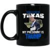 Yeah I Live In Texas And My President Is Trump 11oz. Mug