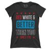 Red, White, and Better Than You Since 1776 (Ladies)