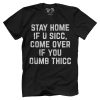 Stay Home If U Sicc, Come Over If You Dumb Thicc
