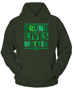 Drunk Lives Matter - St Paddy Hoodie